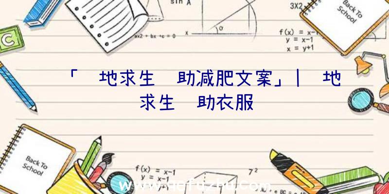 「绝地求生辅助减肥文案」|绝地求生辅助衣服